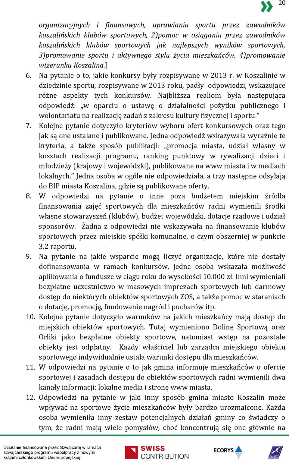 w Koszalinie w dziedzinie sportu, rozpisywane w 2013 roku, padły odpowiedzi, wskazujące różne aspekty tych konkursów.