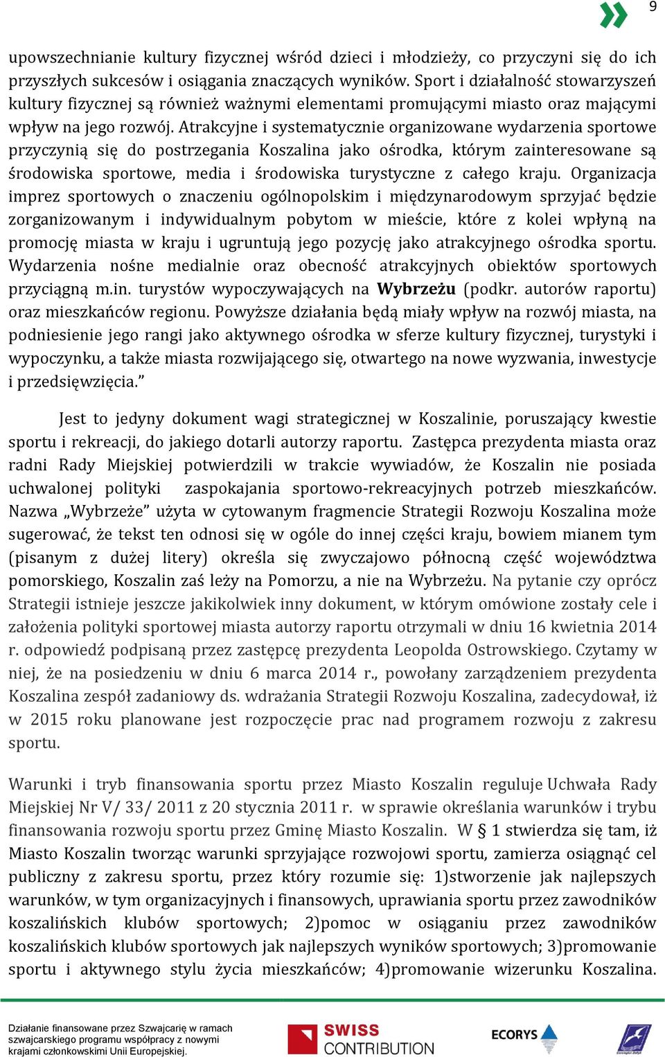 Atrakcyjne i systematycznie organizowane wydarzenia sportowe przyczynią się do postrzegania Koszalina jako ośrodka, którym zainteresowane są środowiska sportowe, media i środowiska turystyczne z