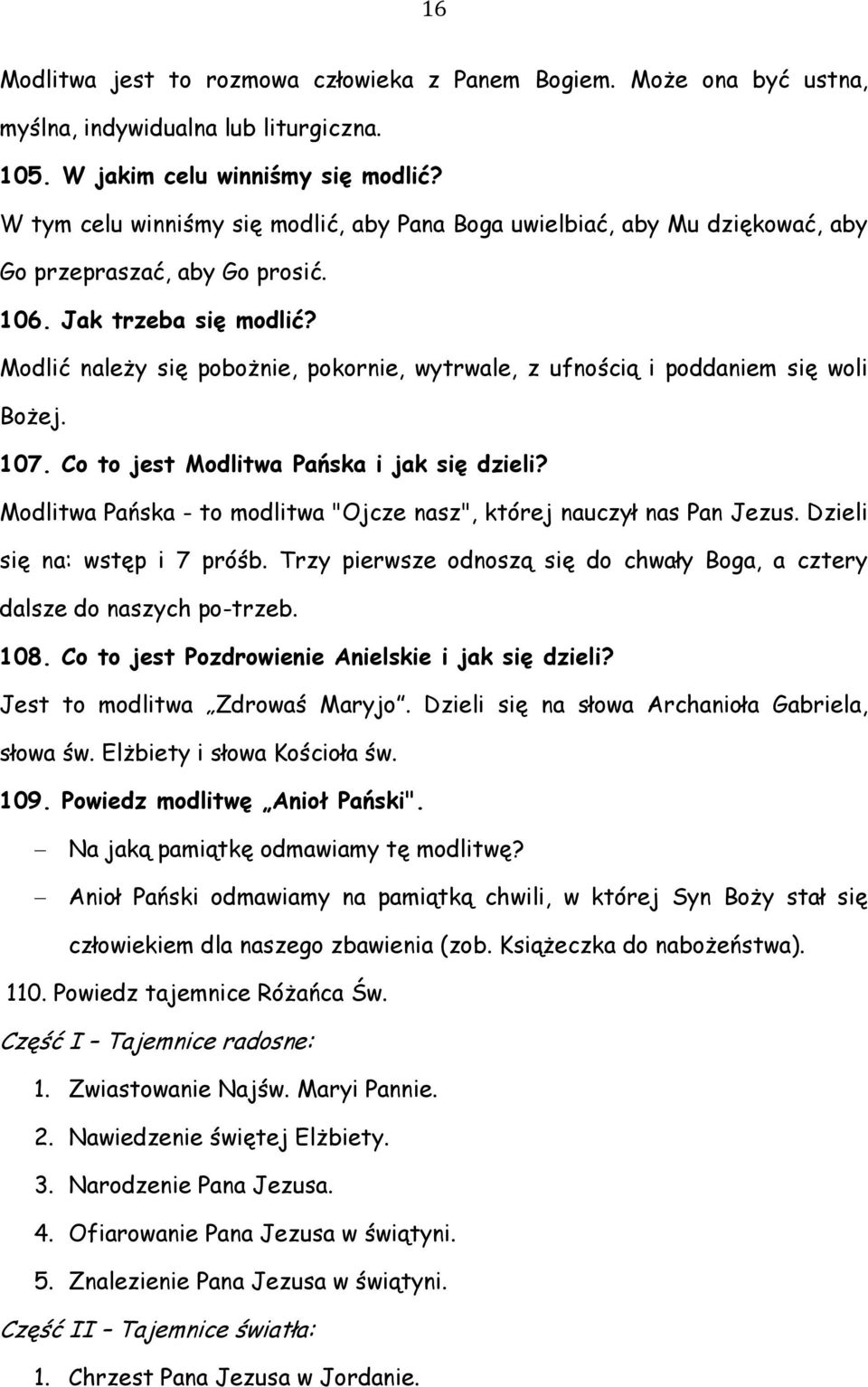 Modlić należy się pobożnie, pokornie, wytrwale, z ufnością i poddaniem się woli Bożej. 107. Co to jest Modlitwa Pańska i jak się dzieli?