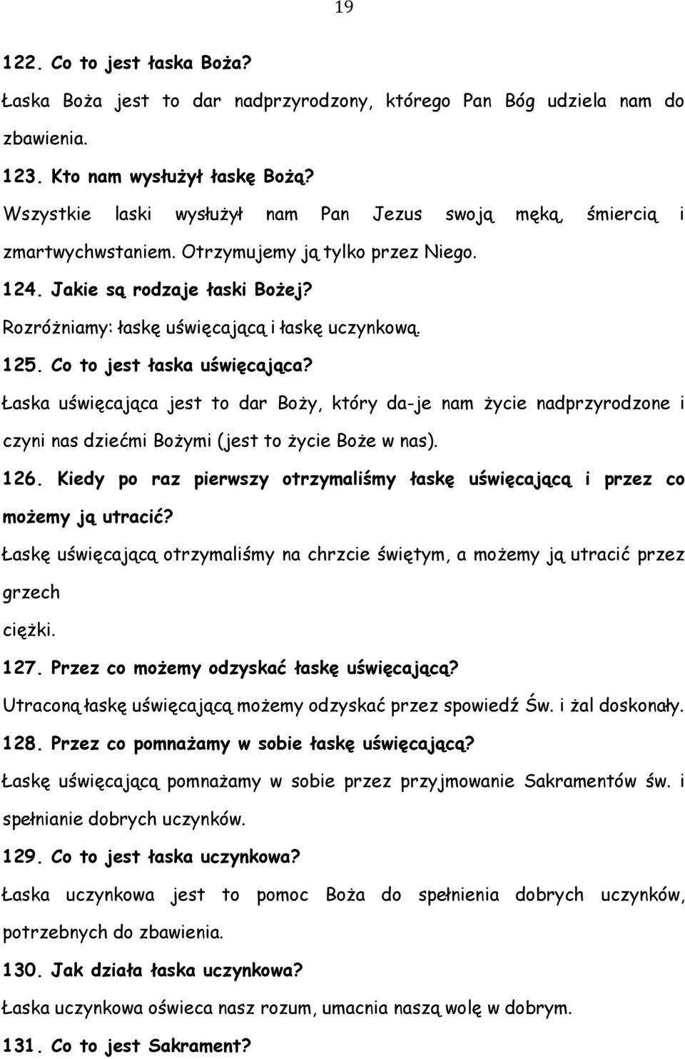 125. Co to jest łaska uświęcająca? Łaska uświęcająca jest to dar Boży, który da-je nam życie nadprzyrodzone i czyni nas dziećmi Bożymi (jest to życie Boże w nas). 126.