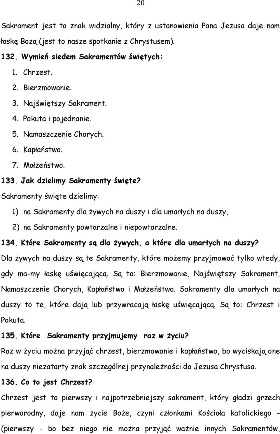 Sakramenty święte dzielimy: 1) na Sakramenty dla żywych na duszy i dla umarłych na duszy, 2) na Sakramenty powtarzalne i niepowtarzalne. 134.