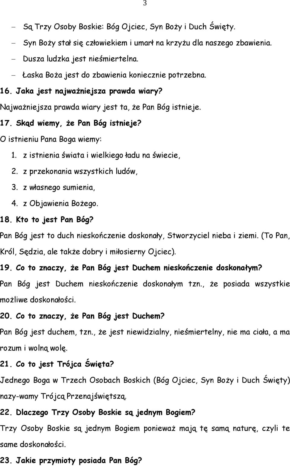 O istnieniu Pana Boga wiemy: 1. z istnienia świata i wielkiego ładu na świecie, 2. z przekonania wszystkich ludów, 3. z własnego sumienia, 4. z Objawienia Bożego. 18. Kto to jest Pan Bóg?