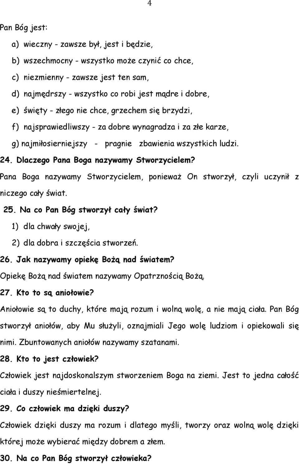 Dlaczego Pana Boga nazywamy Stworzycielem? Pana Boga nazywamy Stworzycielem, ponieważ On stworzył, czyli uczynił z niczego cały świat. 25. Na co Pan Bóg stworzył cały świat?