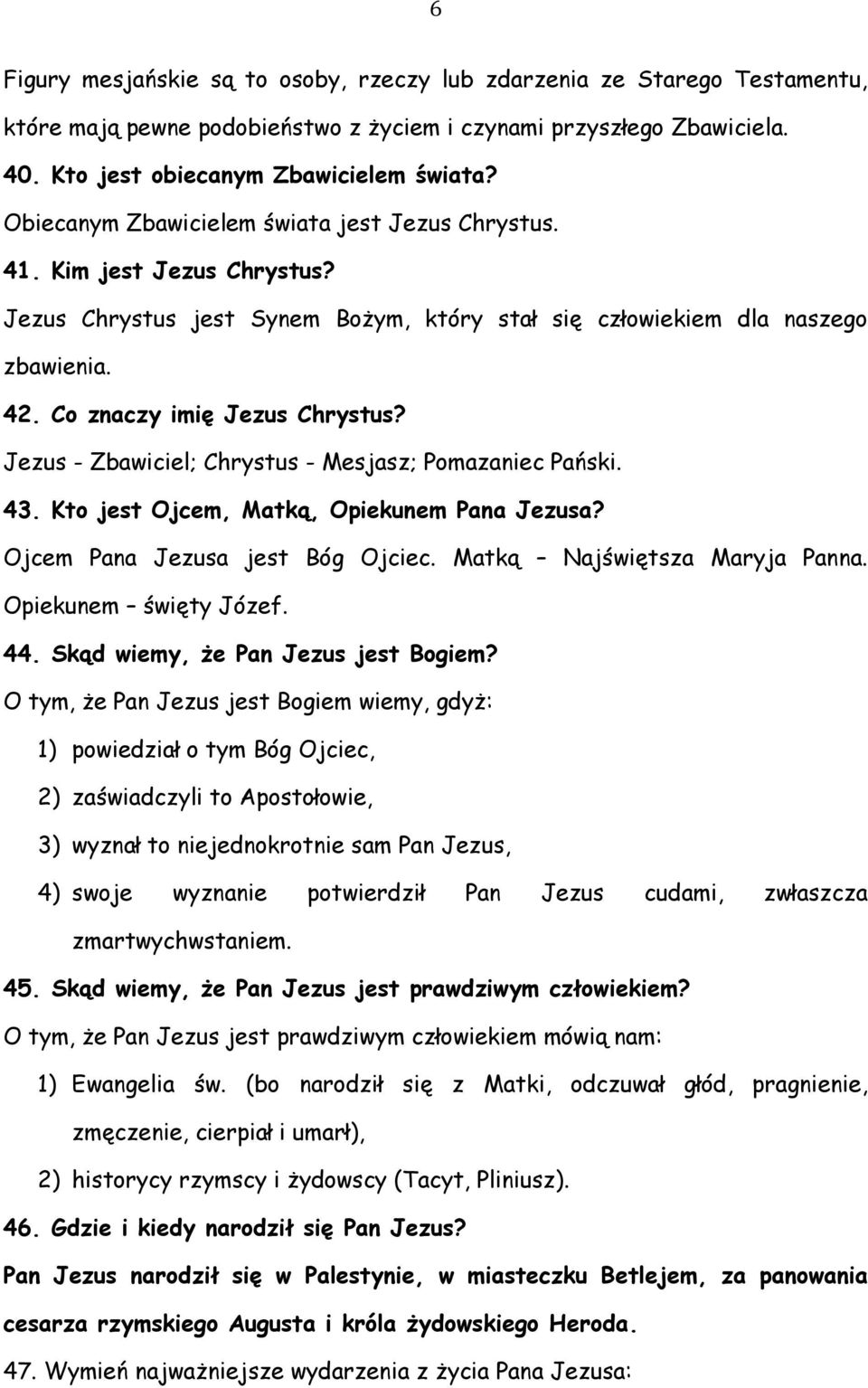 Jezus - Zbawiciel; Chrystus - Mesjasz; Pomazaniec Pański. 43. Kto jest Ojcem, Matką, Opiekunem Pana Jezusa? Ojcem Pana Jezusa jest Bóg Ojciec. Matką Najświętsza Maryja Panna. Opiekunem święty Józef.