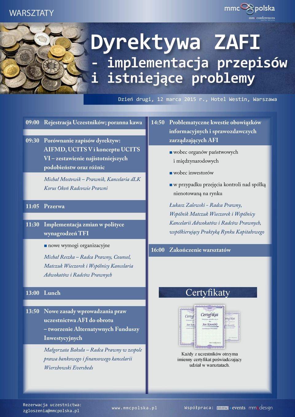 Mostowik Prawnik, Kancelaria dlk Korus Okoń Radcowie Prawni 11:05 Przerwa 11:30 Implementacja zmian w polityce wynagrodzeń TFI nowe wymogi organizacyjne Michał Reszka Radca Prawny, Counsel, Matczuk