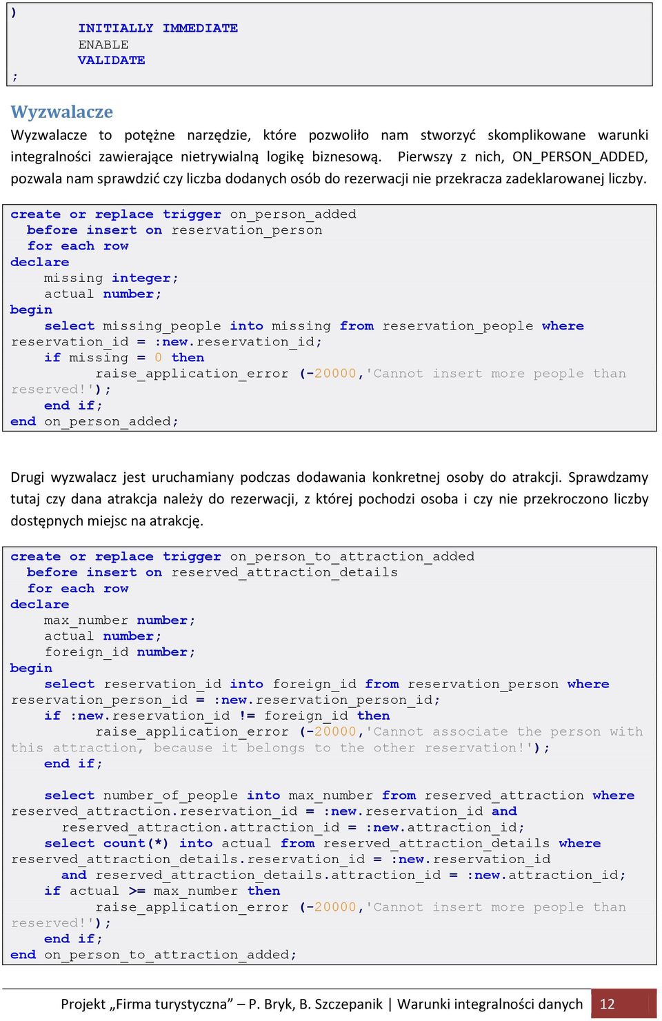 create or replace trigger on_person_added before insert on reservation_person for each row declare missing integer; actual number; begin select missing_people into missing from reservation_people