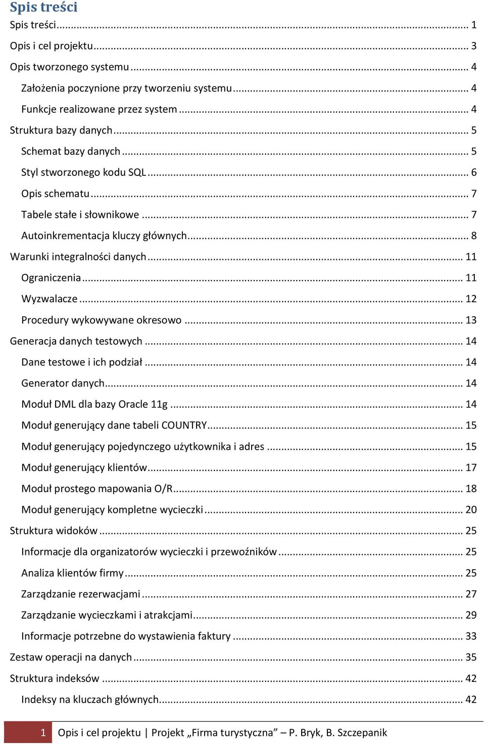 .. 11 Wyzwalacze... 12 Procedury wykowywane okresowo... 13 Generacja danych testowych... 14 Dane testowe i ich podział... 14 Generator danych... 14 Moduł DML dla bazy Oracle 11g.