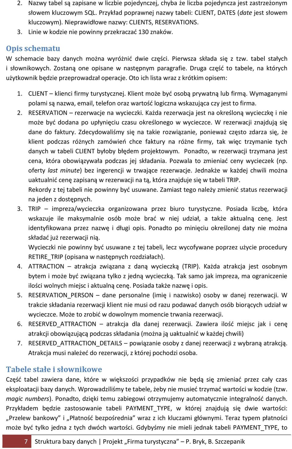 tabel stałych i słownikowych. Zostaną one opisane w następnym paragrafie. Druga część to tabele, na których użytkownik będzie przeprowadzał operacje. Oto ich lista wraz z krótkim opisem: 1.