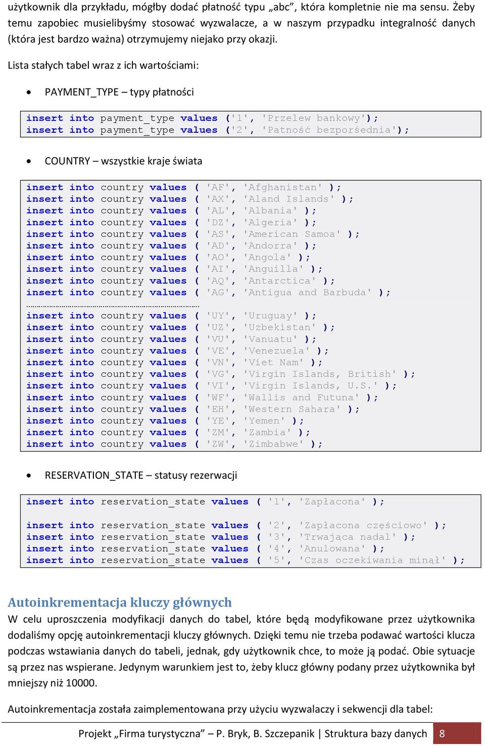 Lista stałych tabel wraz z ich wartościami: PAYMENT_TYPE typy płatności insert into payment_type values ('1', 'Przelew bankowy'); insert into payment_type values ('2', 'Patność bezporśednia');