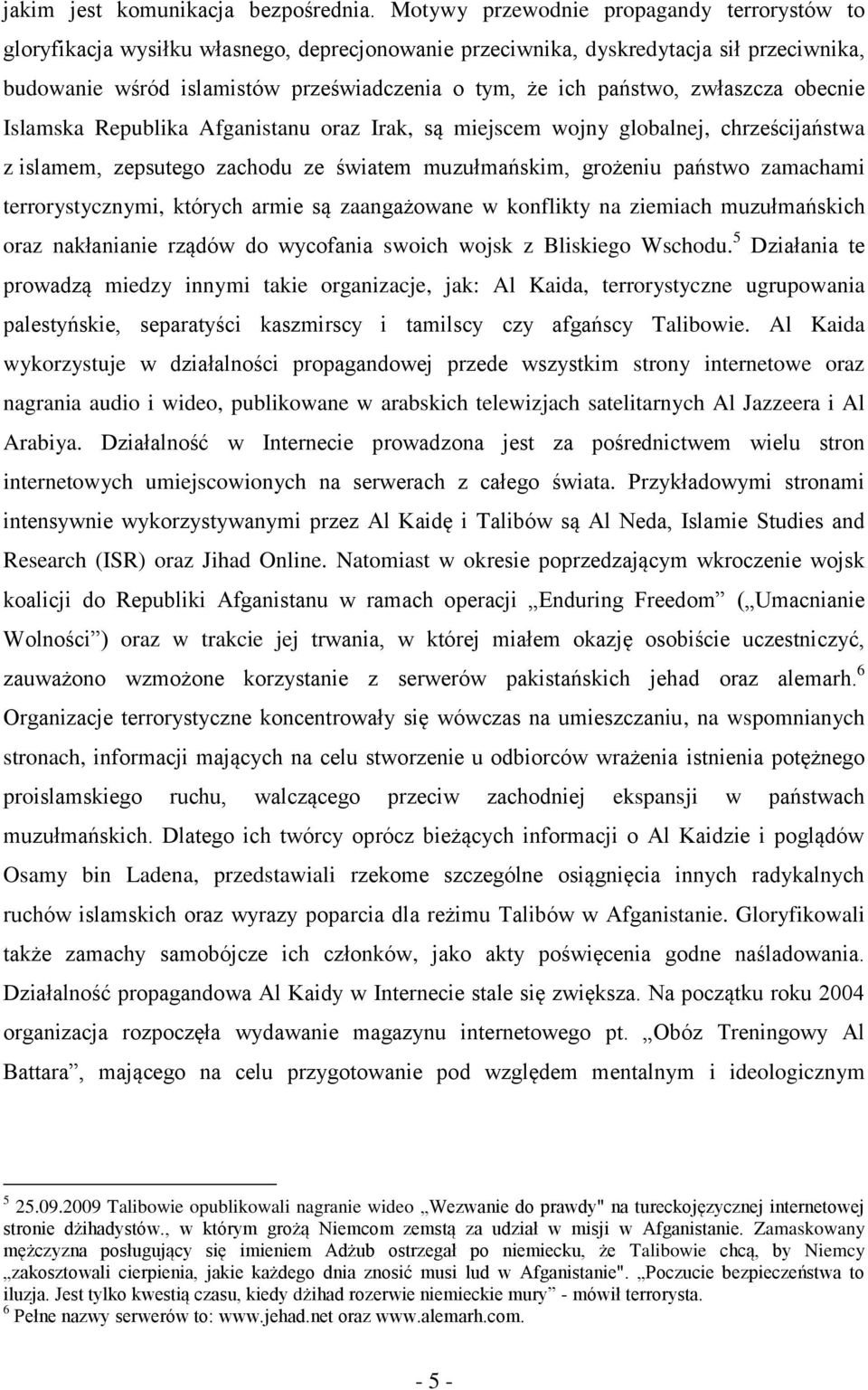 państwo, zwłaszcza obecnie Islamska Republika Afganistanu oraz Irak, są miejscem wojny globalnej, chrześcijaństwa z islamem, zepsutego zachodu ze światem muzułmańskim, grożeniu państwo zamachami