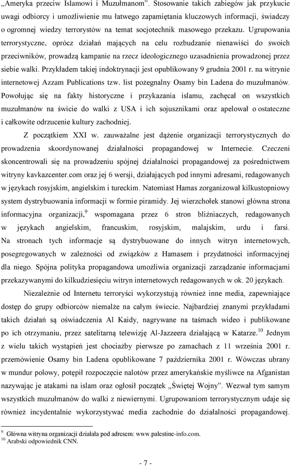 Ugrupowania terrorystyczne, oprócz działań mających na celu rozbudzanie nienawiści do swoich przeciwników, prowadzą kampanie na rzecz ideologicznego uzasadnienia prowadzonej przez siebie walki.