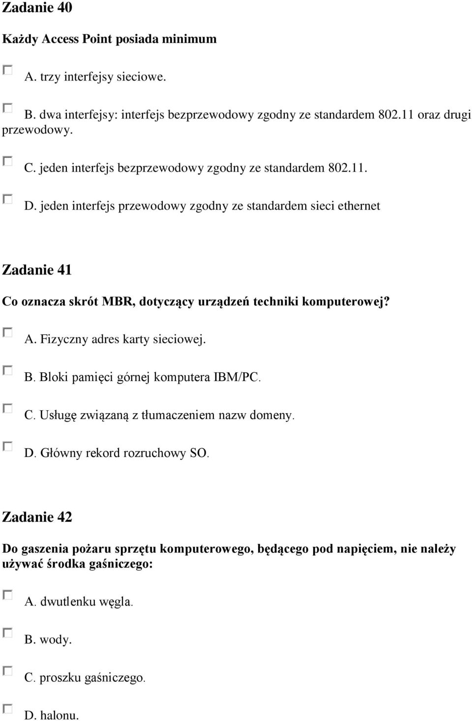 jeden interfejs przewodowy zgodny ze standardem sieci ethernet Zadanie 41 Co oznacza skrót MBR, dotyczący urządzeń techniki komputerowej? A. Fizyczny adres karty sieciowej. B.