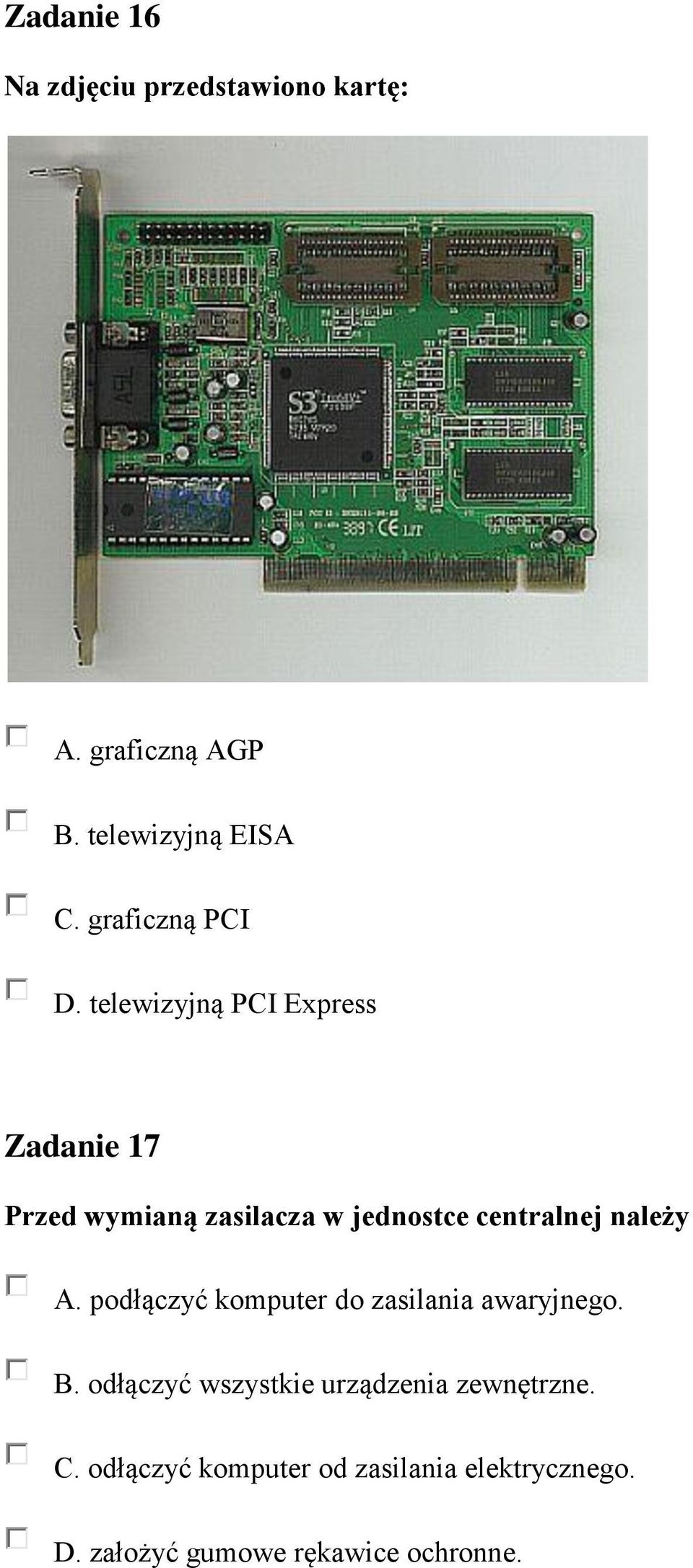telewizyjną PCI Express Zadanie 17 Przed wymianą zasilacza w jednostce centralnej należy A.