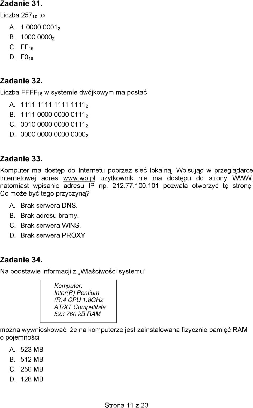 pl użytkownik nie ma dostępu do strony WWW, natomiast wpisanie adresu IP np. 212.77.100.101 pozwala otworzyć tę stronę. Co może być tego przyczyną? A. Brak serwera DNS. B. Brak adresu bramy. C. Brak serwera WINS.