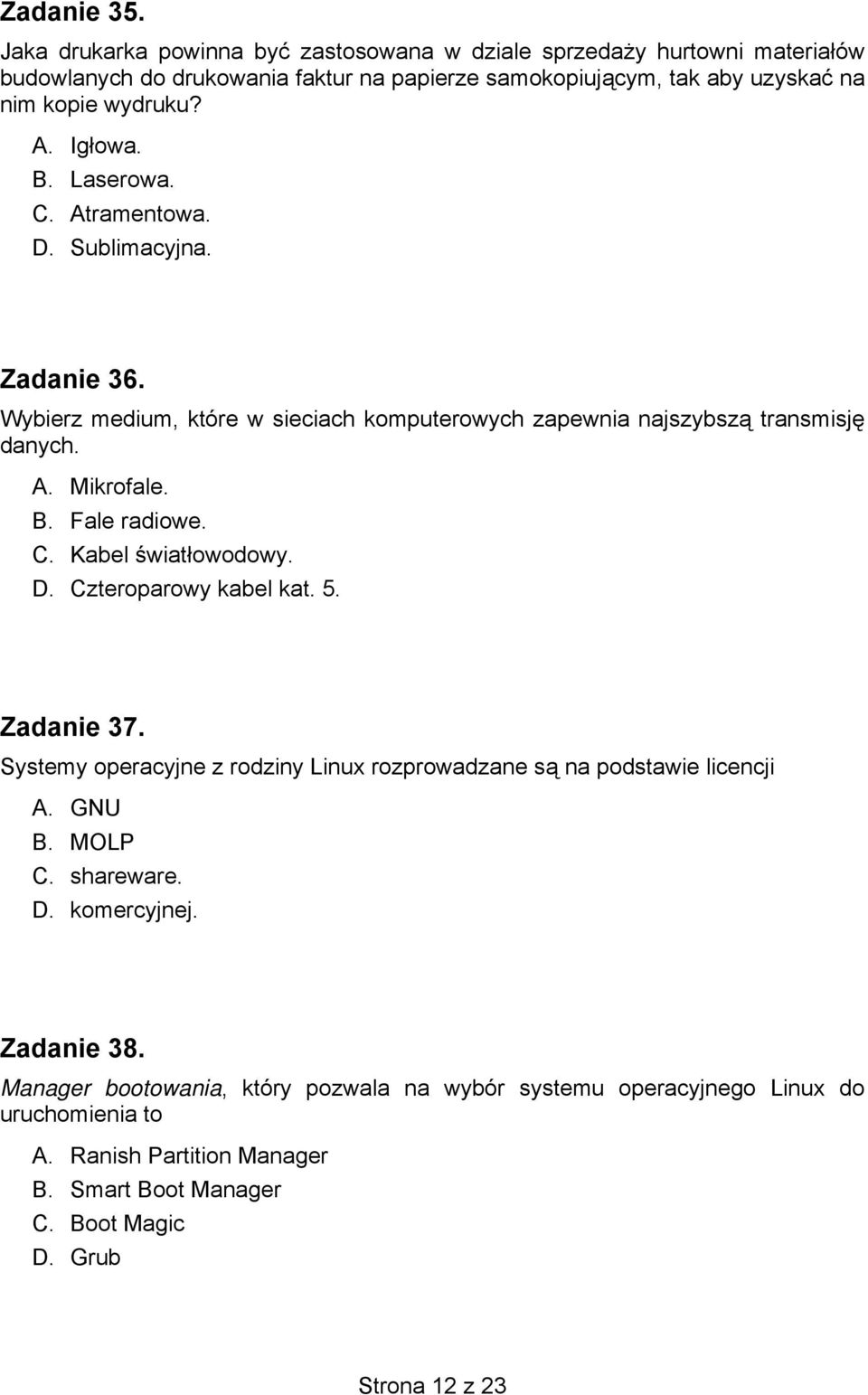 C. Kabel światłowodowy. D. Czteroparowy kabel kat. 5. Zadanie 37. Systemy operacyjne z rodziny Linux rozprowadzane są na podstawie licencji A. GNU B. MOLP C. shareware. D. komercyjnej.