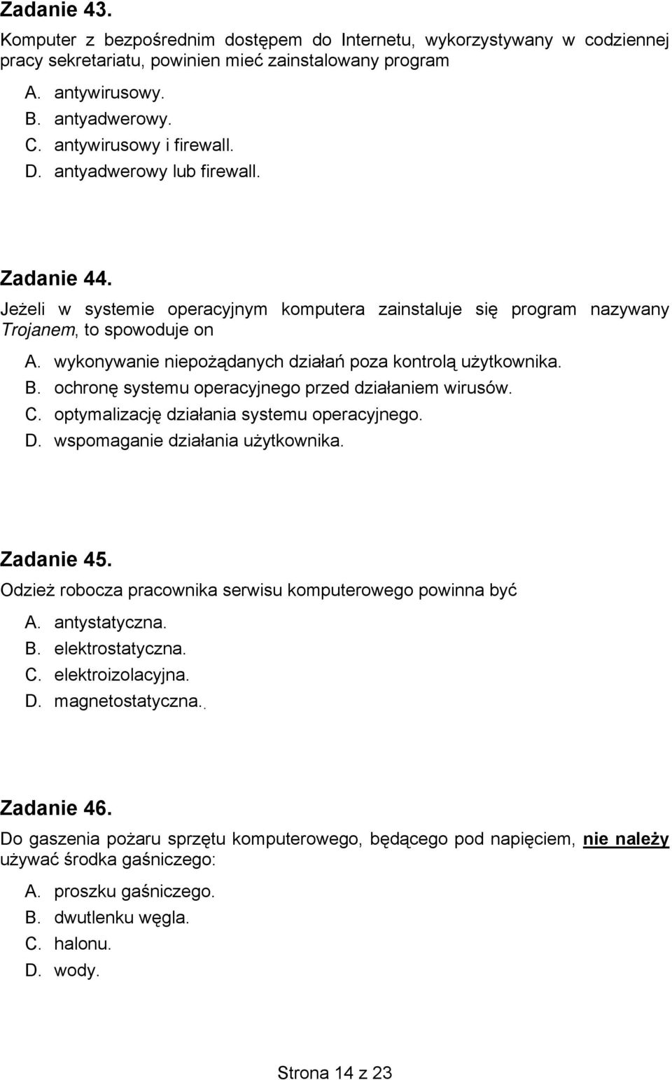 wykonywanie niepożądanych działań poza kontrolą użytkownika. B. ochronę systemu operacyjnego przed działaniem wirusów. C. optymalizację działania systemu operacyjnego. D.