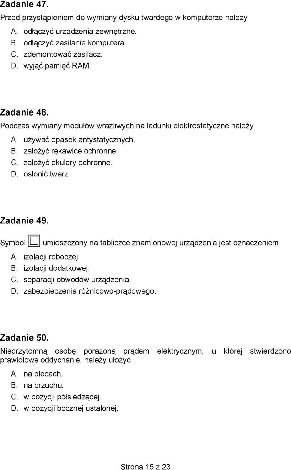 Zadanie 49. Symbol umieszczony na tabliczce znamionowej urządzenia jest oznaczeniem A. izolacji roboczej. B. izolacji dodatkowej. C. separacji obwodów urządzenia. D.