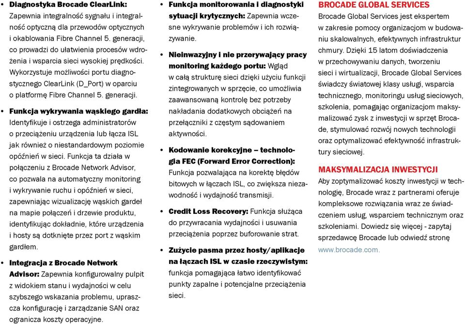 generacji. Funkcja wykrywania wąskiego gardła: Identyfikuje i ostrzega administratorów o przeciążeniu urządzenia lub łącza ISL jak również o niestandardowym poziomie opóźnień w sieci.