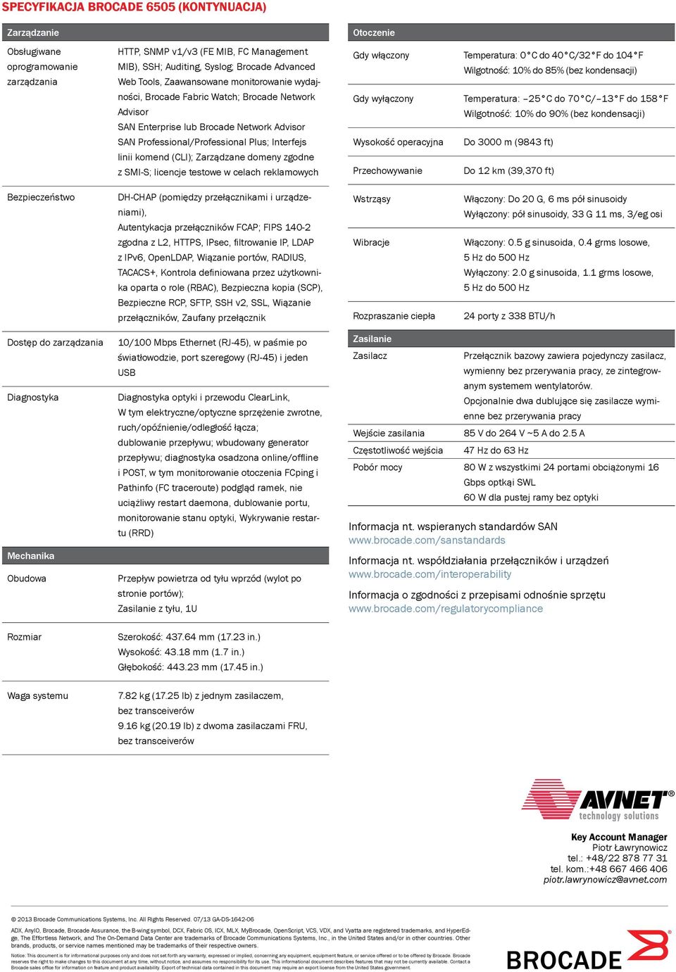 Zarządzane domeny zgodne z SMI-S; licencje testowe w celach reklamowych Otoczenie Gdy włączony Temperatura: 0 C do 40 C/32 F do 104 F Wilgotność: 10% do 85% (bez kondensacji) Gdy wyłączony