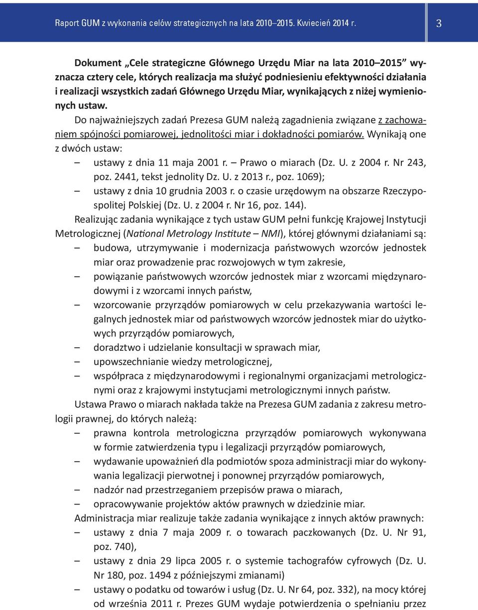 Urzędu Miar, wynikających z niżej wymienionych ustaw. Do najważniejszych zadań Prezesa GUM należą zagadnienia związane z zachowaniem spójności pomiarowej, jednolitości miar i dokładności pomiarów.