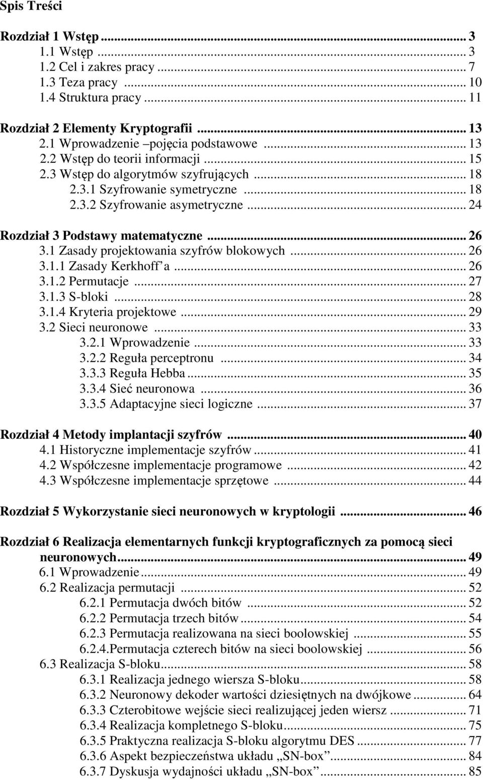 .. 6 3.. Permutacje... 7 3..3 S-bloki... 8 3..4 Kryteria projektowe... 9 3. Sieci neuronowe... 33 3.. Wprowadzenie... 33 3.. Reguła perceptronu... 34 3.3.3 Reguła Hebba... 35 3.3.4 Sieć neuronowa.