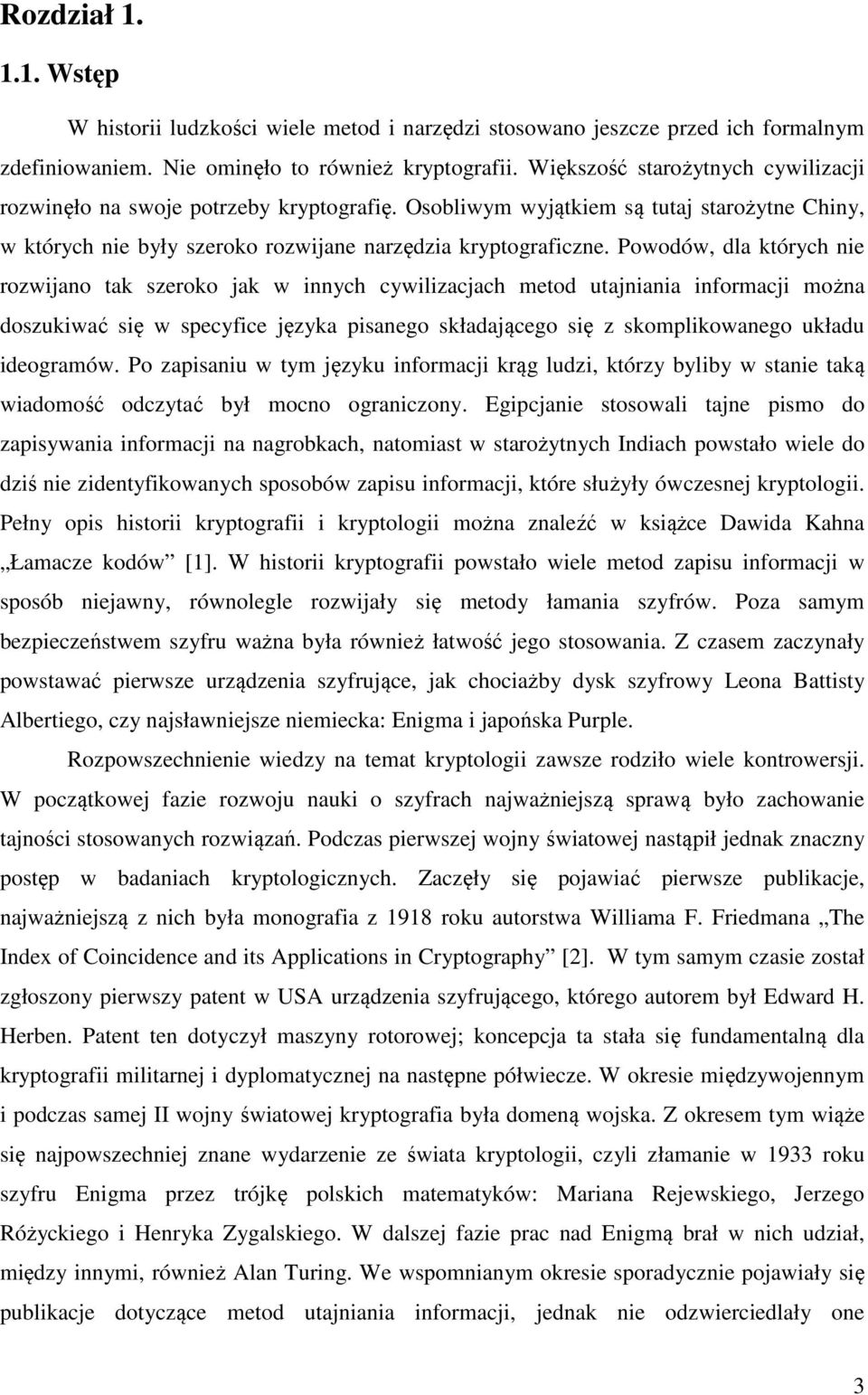 Powodów, dla których nie rozwijano tak szeroko jak w innych cywilizacjach metod utajniania informacji można doszukiwać się w specyfice języka pisanego składającego się z skomplikowanego układu