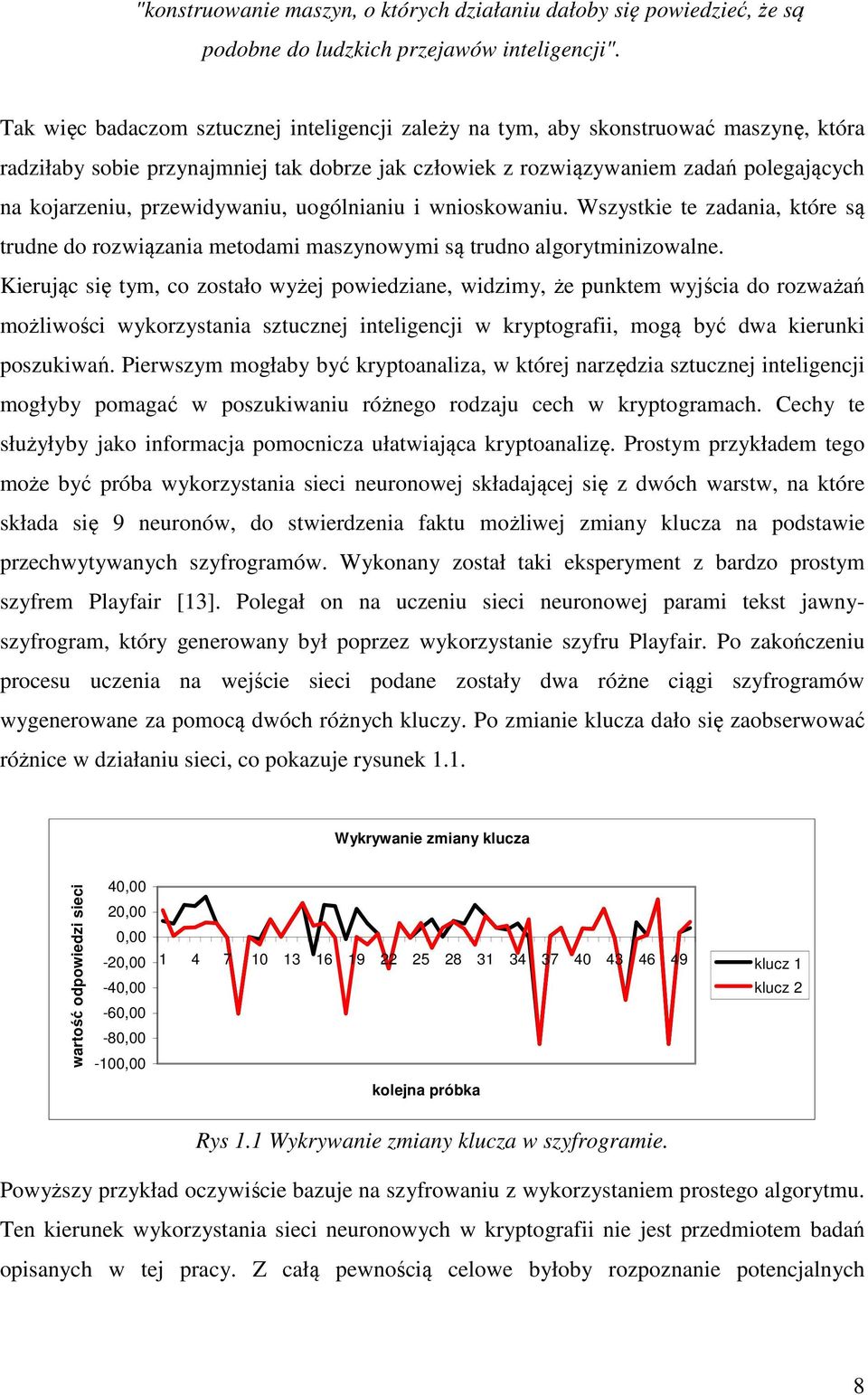 przewidywaniu, uogólnianiu i wnioskowaniu. Wszystkie te zadania, które są trudne do rozwiązania metodami maszynowymi są trudno algorytminizowalne.