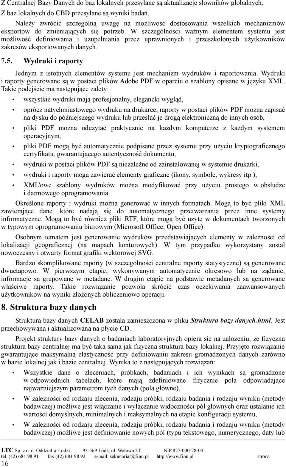 W szczególności ważnym elementem systemu jest możliwość definiowania i uzupełniania przez uprawnionych i przeszkolonych użytkowników zakresów eksportowanych danych. 7.5.