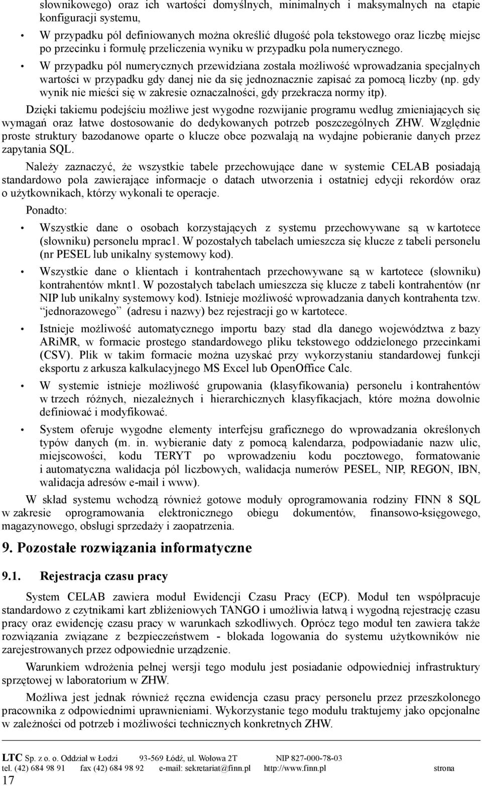 W przypadku pól numerycznych przewidziana została możliwość wprowadzania specjalnych wartości w przypadku gdy danej nie da się jednoznacznie zapisać za pomocą liczby (np.