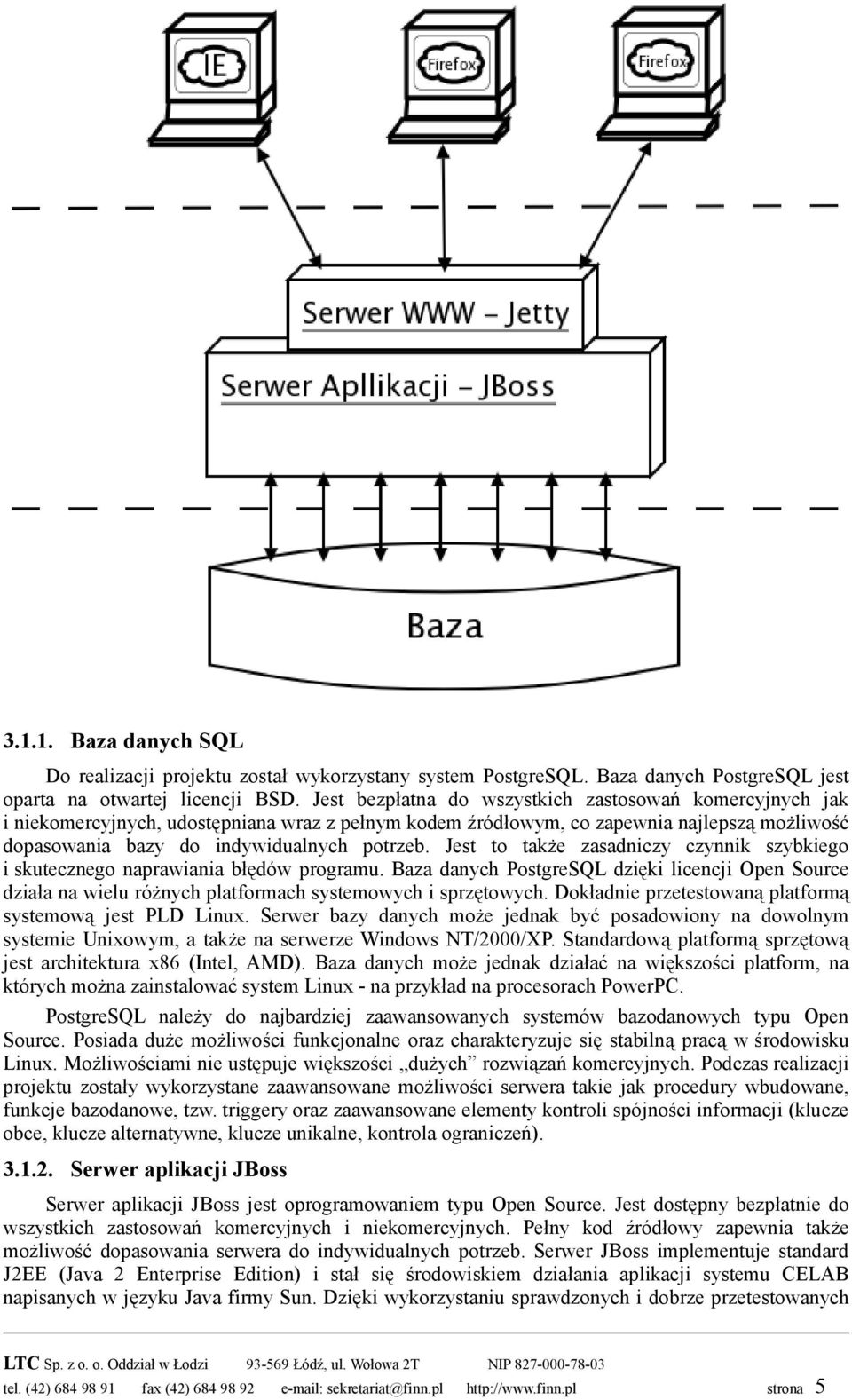 Jest to także zasadniczy czynnik szybkiego i skutecznego naprawiania błędów programu. Baza danych PostgreSQL dzięki licencji Open Source działa na wielu różnych platformach systemowych i sprzętowych.