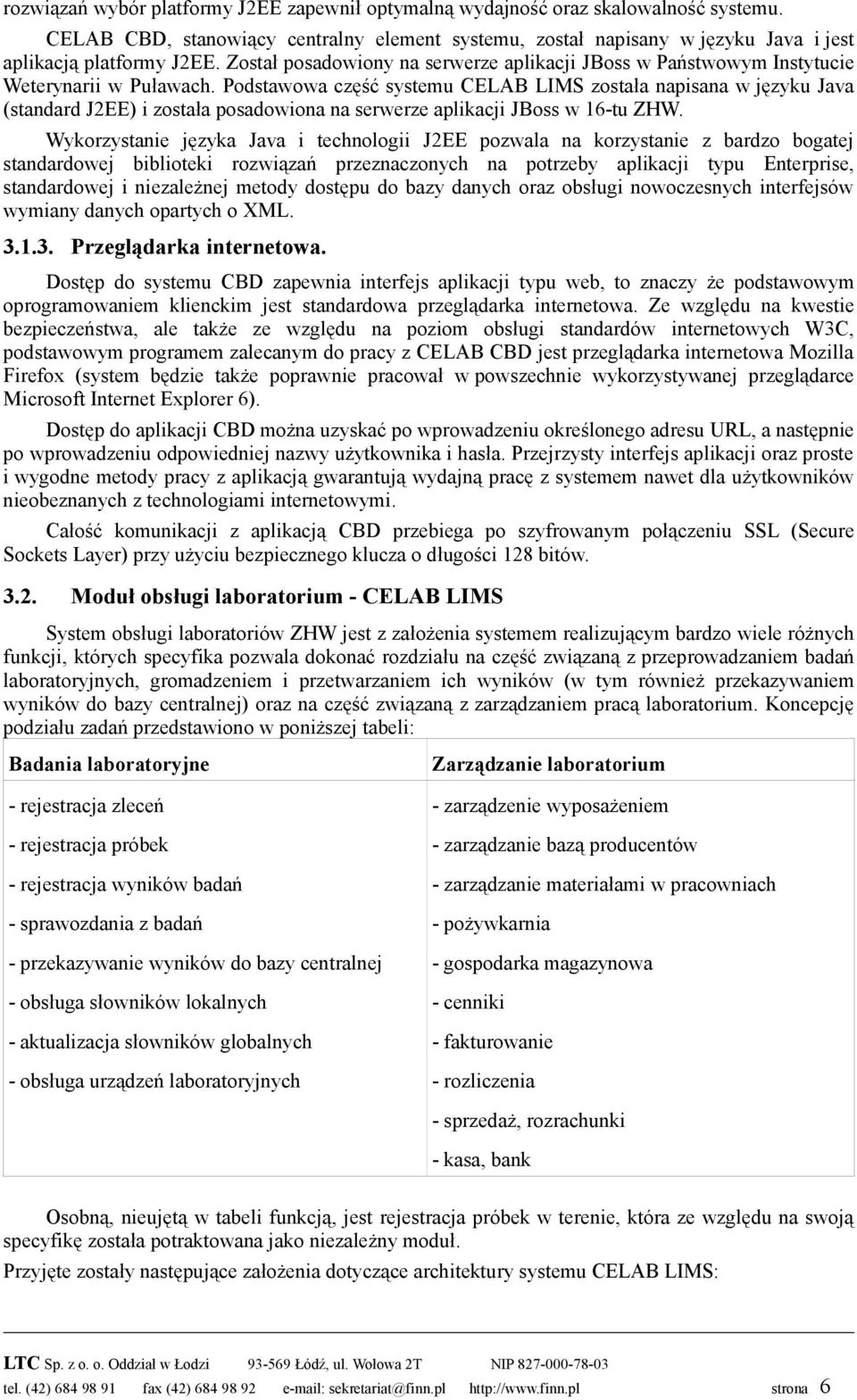 Podstawowa część systemu CELAB LIMS została napisana w języku Java (standard J2EE) i została posadowiona na serwerze aplikacji JBoss w 16-tu ZHW.