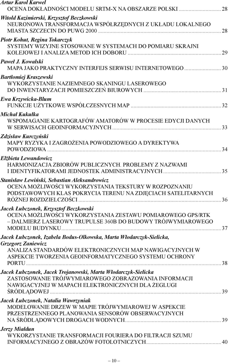 .. 28 Piotr Kohut, Regina Tokarczyk SYSTEMY WIZYJNE STOSOWANE W SYSTEMACH DO POMIARU SKRAJNI KOLEJOWEJ I ANALIZA METOD ICH DOBORU... 29 Paweł J.