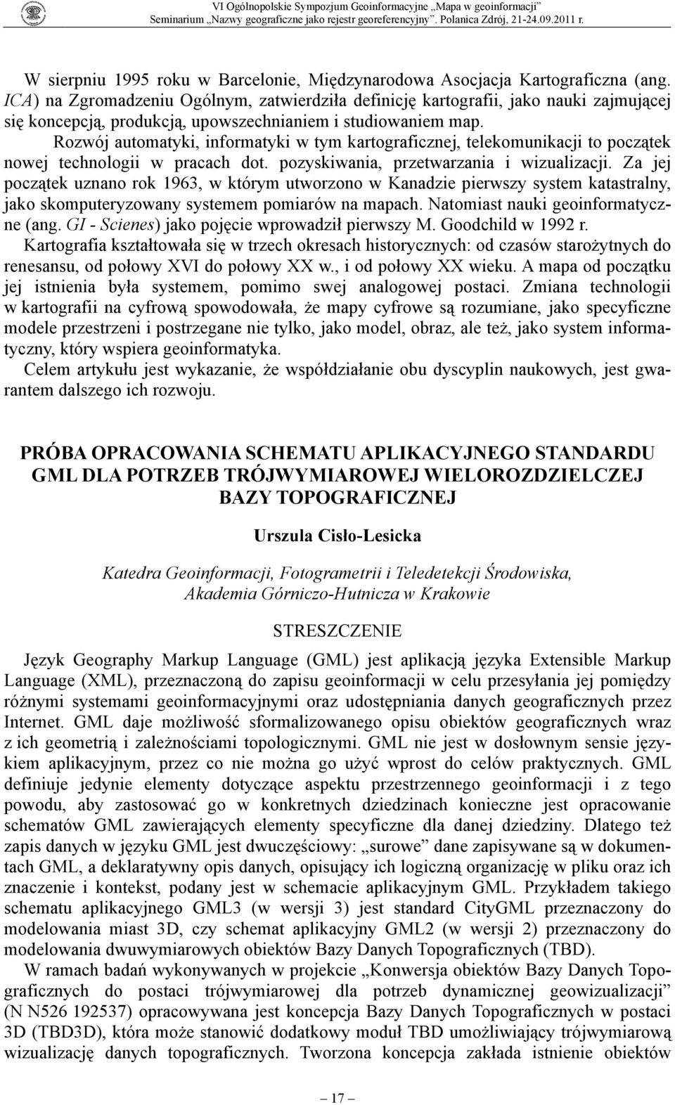 Rozwój automatyki, informatyki w tym kartograficznej, telekomunikacji to początek nowej technologii w pracach dot. pozyskiwania, przetwarzania i wizualizacji.