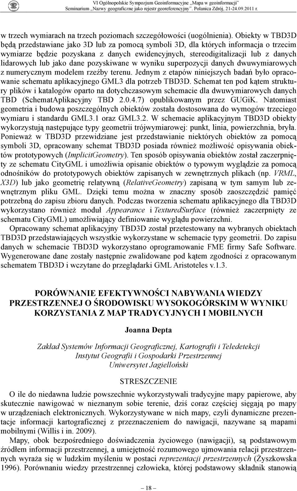 jako dane pozyskiwane w wyniku superpozycji danych dwuwymiarowych z numerycznym modelem rzeźby terenu. Jednym z etapów niniejszych badań było opracowanie schematu aplikacyjnego GML3 dla potrzeb TBD3D.