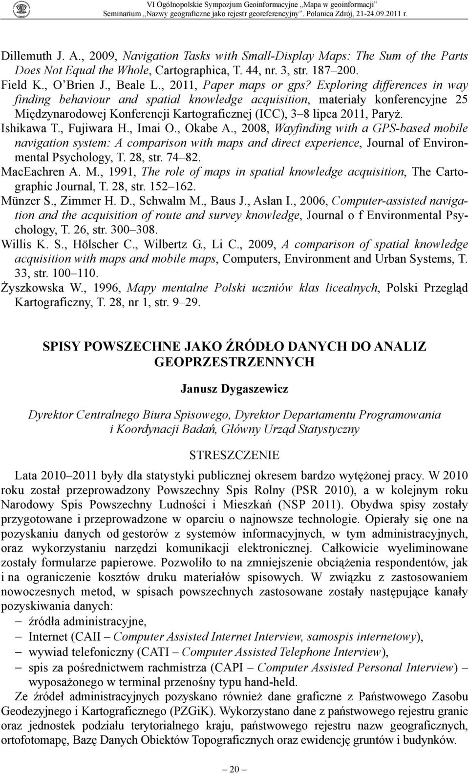 Exploring differences in way finding behaviour and spatial knowledge acquisition, materiały konferencyjne 25 Międzynarodowej Konferencji Kartograficznej (ICC), 3 8 lipca 2011, Paryż. Ishikawa T.