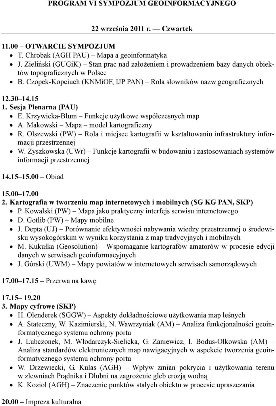 Sesja Plenarna (PAU) E. Krzywicka-Blum Funkcje użytkowe współczesnych map A. Makowski Mapa model kartograficzny R.