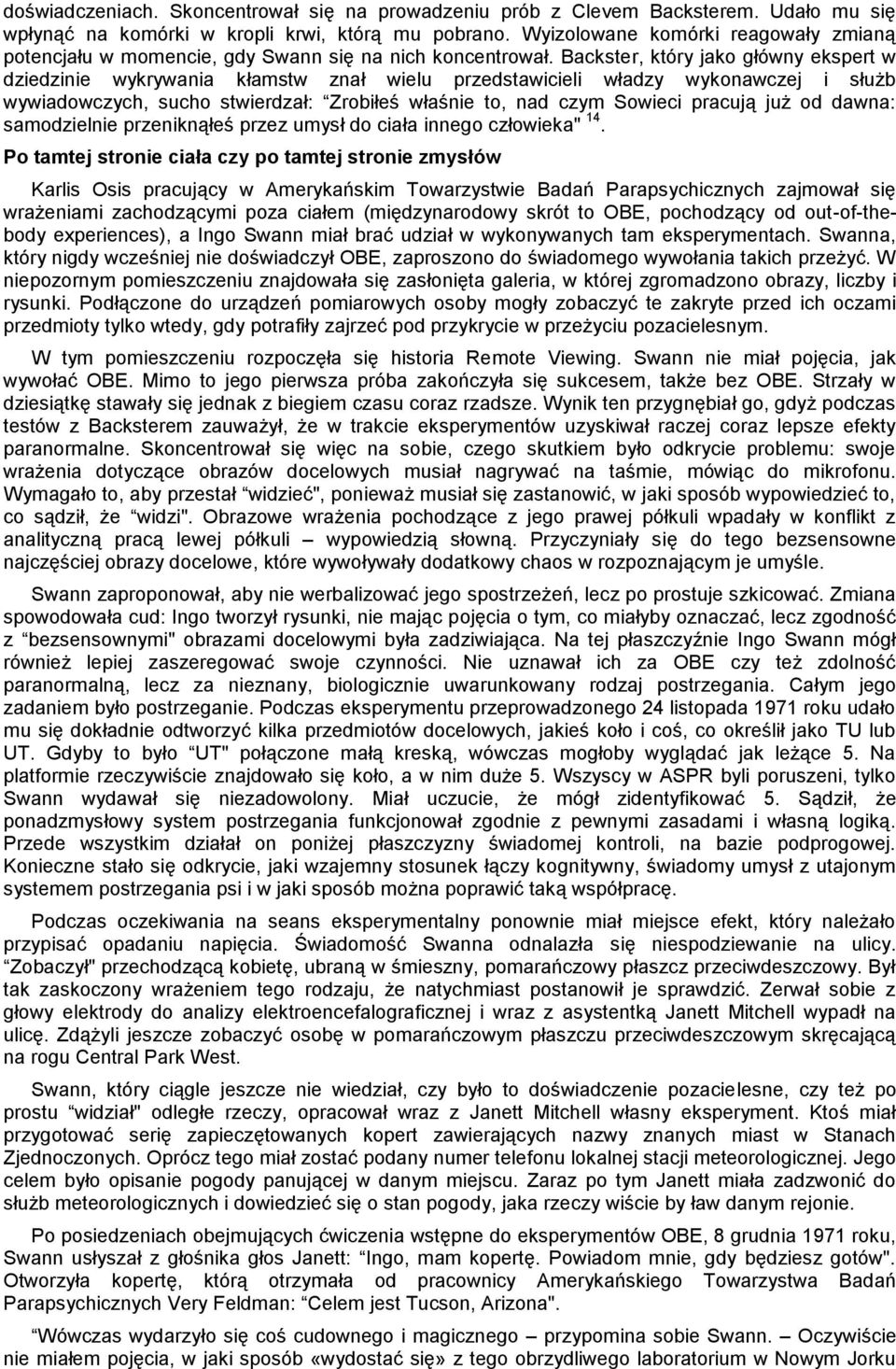 Backster, który jako główny ekspert w dziedzinie wykrywania kłamstw znał wielu przedstawicieli władzy wykonawczej i służb wywiadowczych, sucho stwierdzał: Zrobiłeś właśnie to, nad czym Sowieci