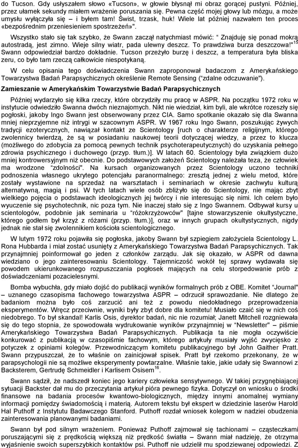 Wszystko stało się tak szybko, że Swann zaczął natychmiast mówić: Znajduję się ponad mokrą autostradą, jest zimno. Wieje silny wiatr, pada ulewny deszcz. To prawdziwa burza deszczowa!