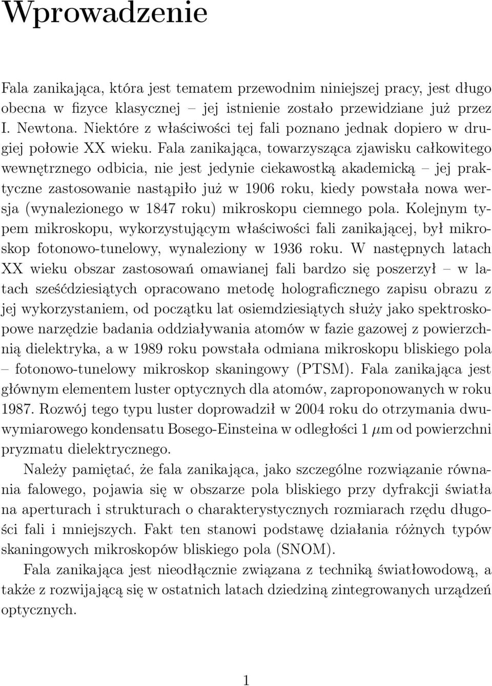 Fala zanikająca, towarzysząca zjawisku całkowitego wewnętrznego odbicia, nie jest jedynie ciekawostką akademicką jej praktyczne zastosowanie nastąpiło już w 1906 roku, kiedy powstała nowa wersja