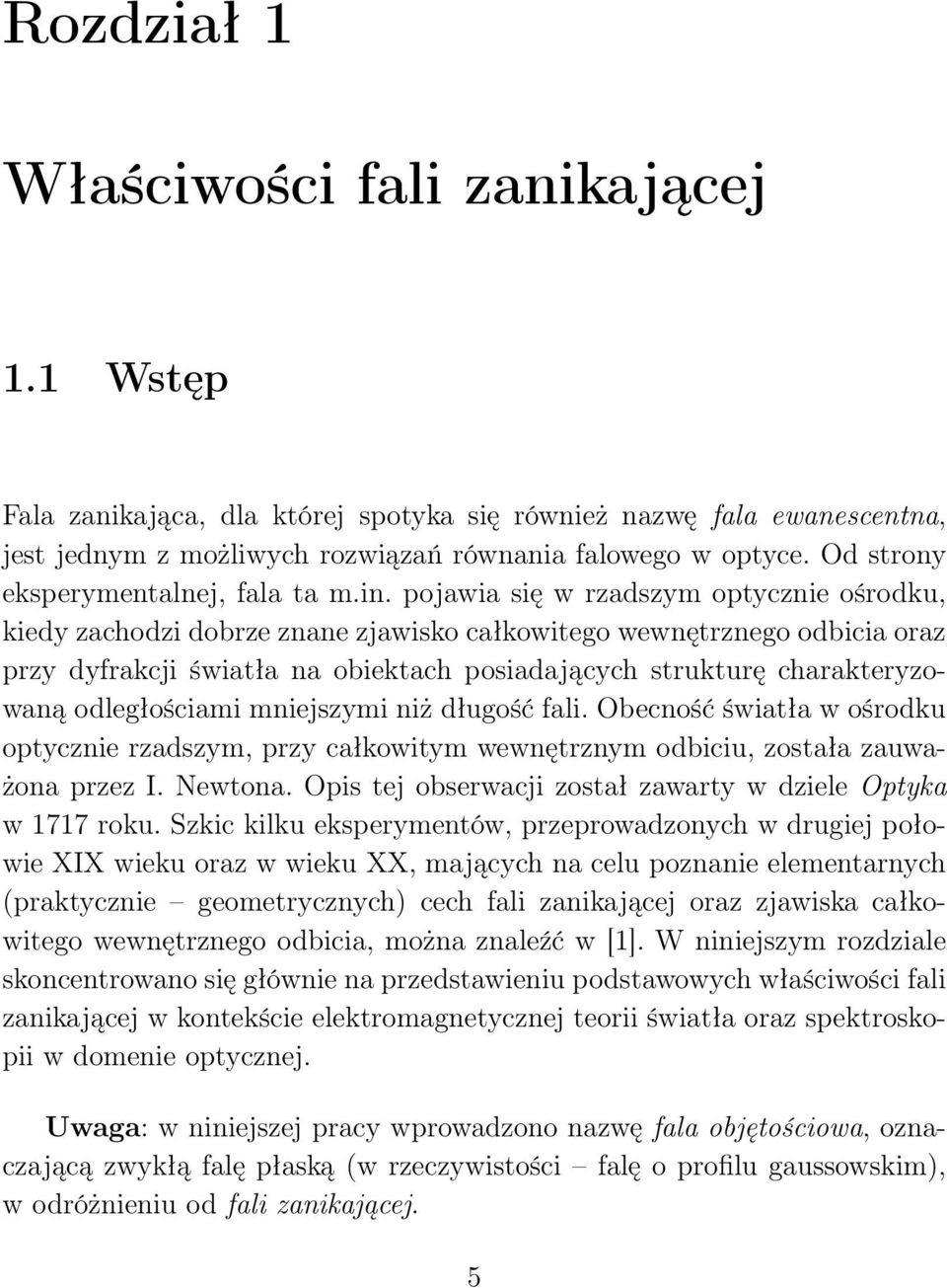 pojawia się w rzadszym optycznie ośrodku, kiedy zachodzi dobrze znane zjawisko całkowitego wewnętrznego odbicia oraz przy dyfrakcji światła na obiektach posiadających strukturę charakteryzowaną