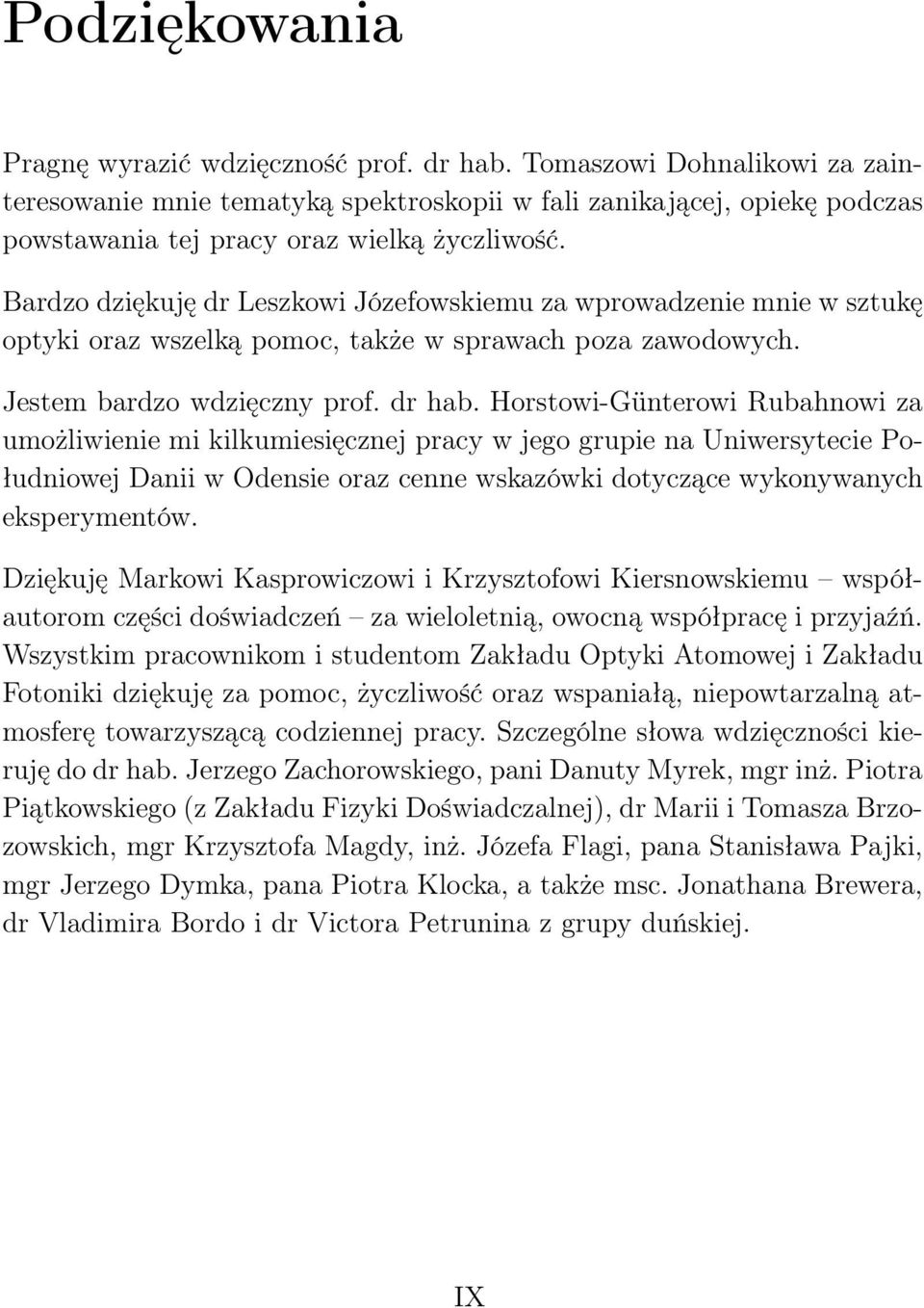 Bardzo dziękuję dr Leszkowi Józefowskiemu za wprowadzenie mnie w sztukę optyki oraz wszelką pomoc, także w sprawach poza zawodowych. Jestem bardzo wdzięczny prof. dr hab.