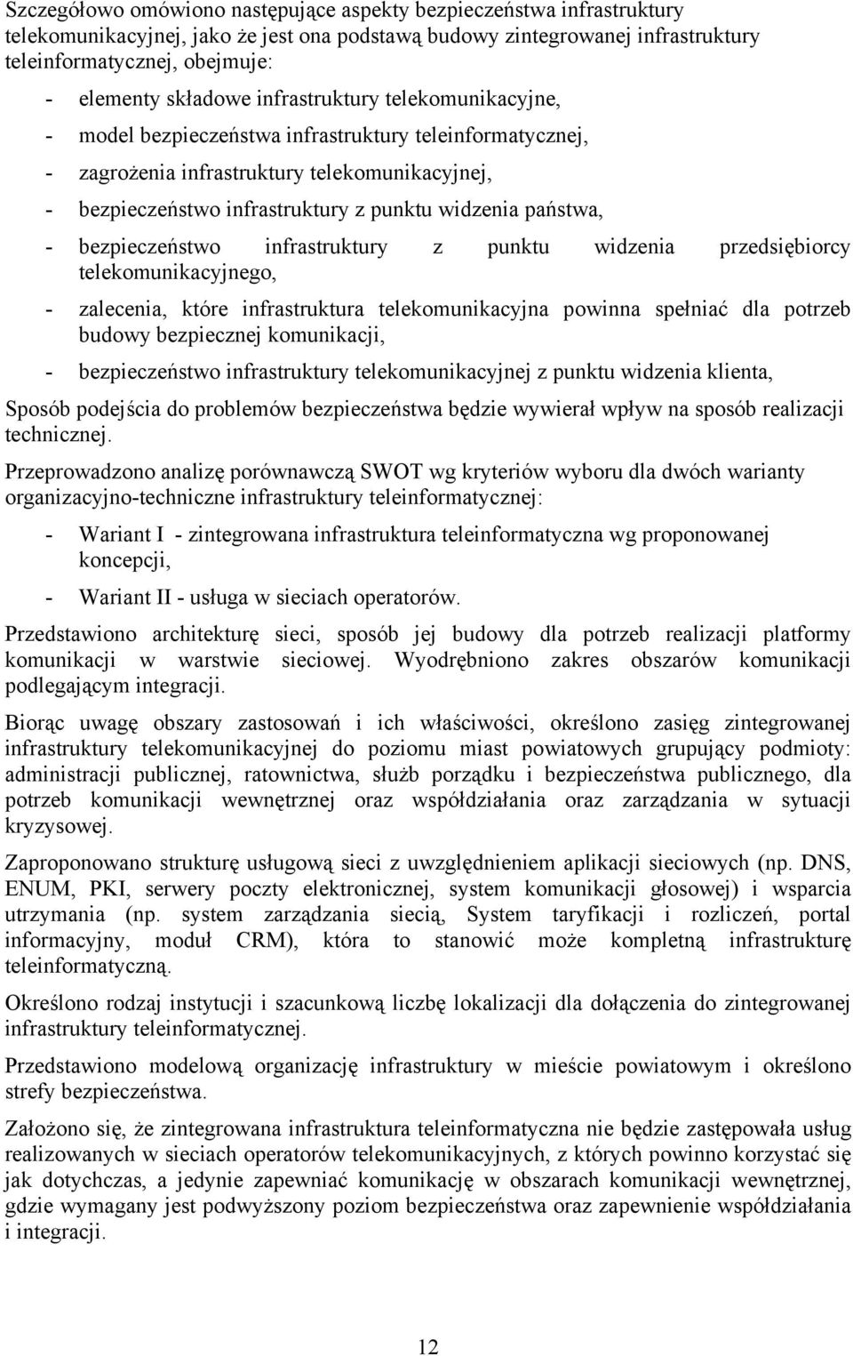 państwa, - bezpieczeństwo infrastruktury z punktu widzenia przedsiębiorcy telekomunikacyjnego, - zalecenia, które infrastruktura telekomunikacyjna powinna spełniać dla potrzeb budowy bezpiecznej