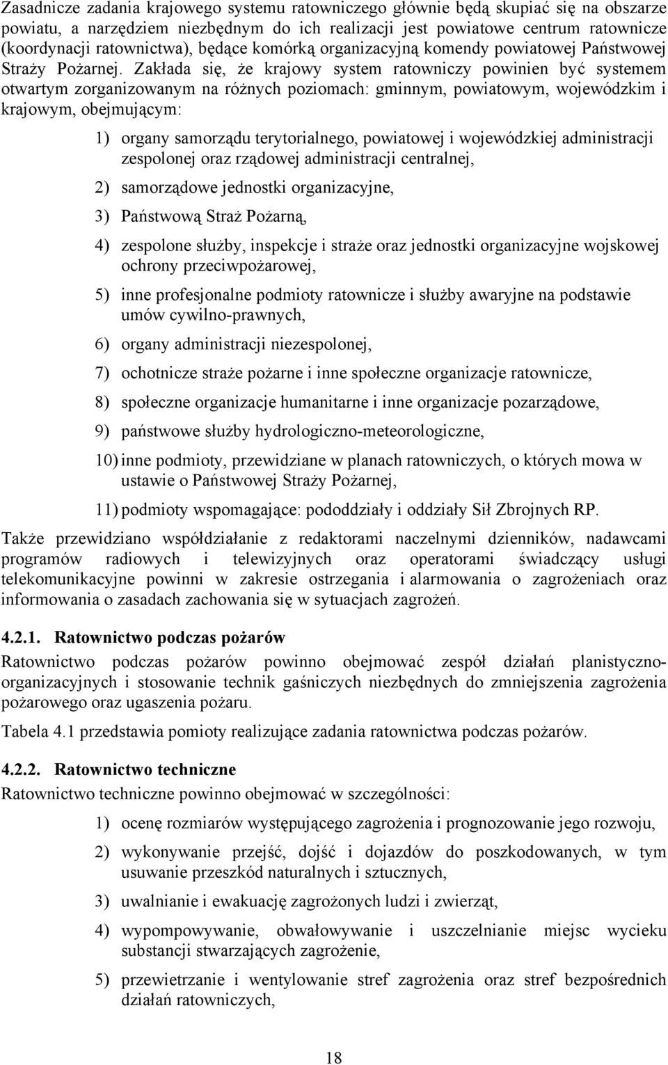 Zakłada się, że krajowy system ratowniczy powinien być systemem otwartym zorganizowanym na różnych poziomach: gminnym, powiatowym, wojewódzkim i krajowym, obejmującym: 1) organy samorządu