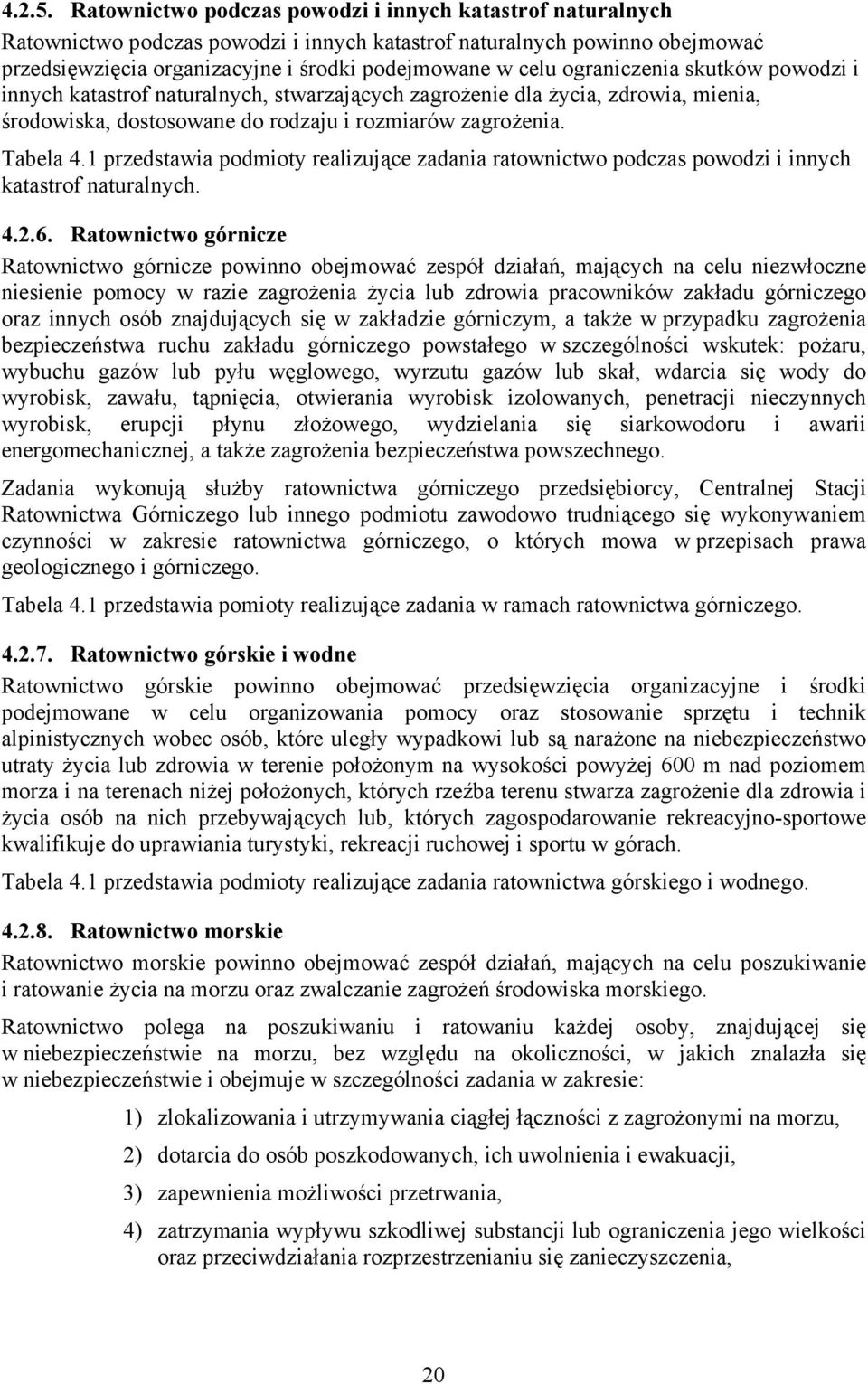 ograniczenia skutków powodzi i innych katastrof naturalnych, stwarzających zagrożenie dla życia, zdrowia, mienia, środowiska, dostosowane do rodzaju i rozmiarów zagrożenia. Tabela 4.