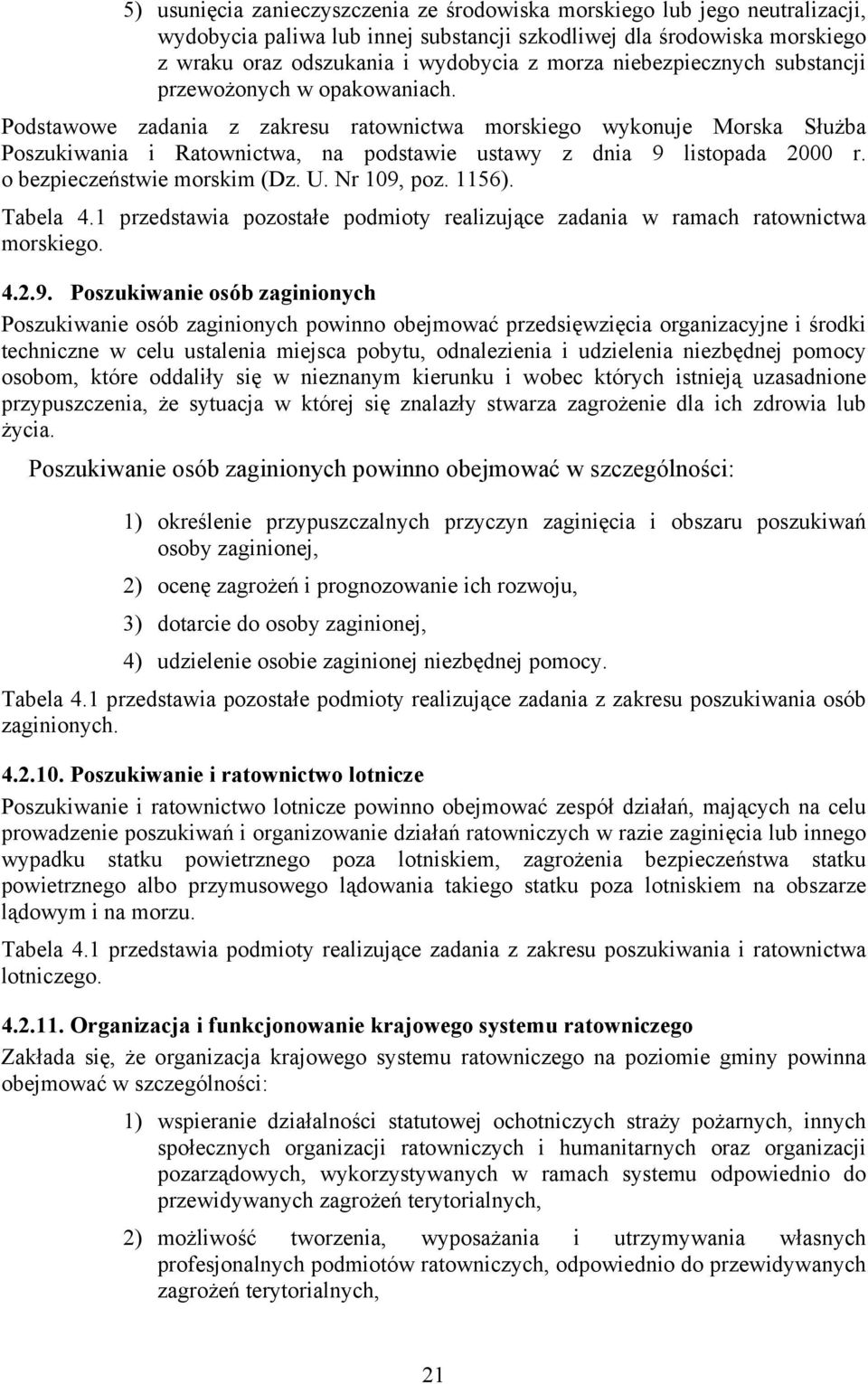 Podstawowe zadania z zakresu ratownictwa morskiego wykonuje Morska Służba Poszukiwania i Ratownictwa, na podstawie ustawy z dnia 9 listopada 2000 r. o bezpieczeństwie morskim (Dz. U. Nr 109, poz.