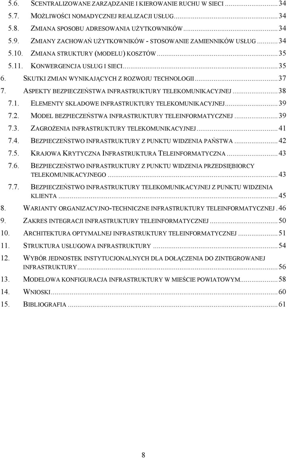 ..37 7. ASPEKTY BEZPIECZEŃSTWA INFRASTRUKTURY TELEKOMUNIKACYJNEJ...38 7.1. ELEMENTY SKŁADOWE INFRASTRUKTURY TELEKOMUNIKACYJNEJ...39 7.2. MODEL BEZPIECZEŃSTWA INFRASTRUKTURY TELEINFORMATYCZNEJ...39 7.3. ZAGROŻENIA INFRASTRUKTURY TELEKOMUNIKACYJNEJ.