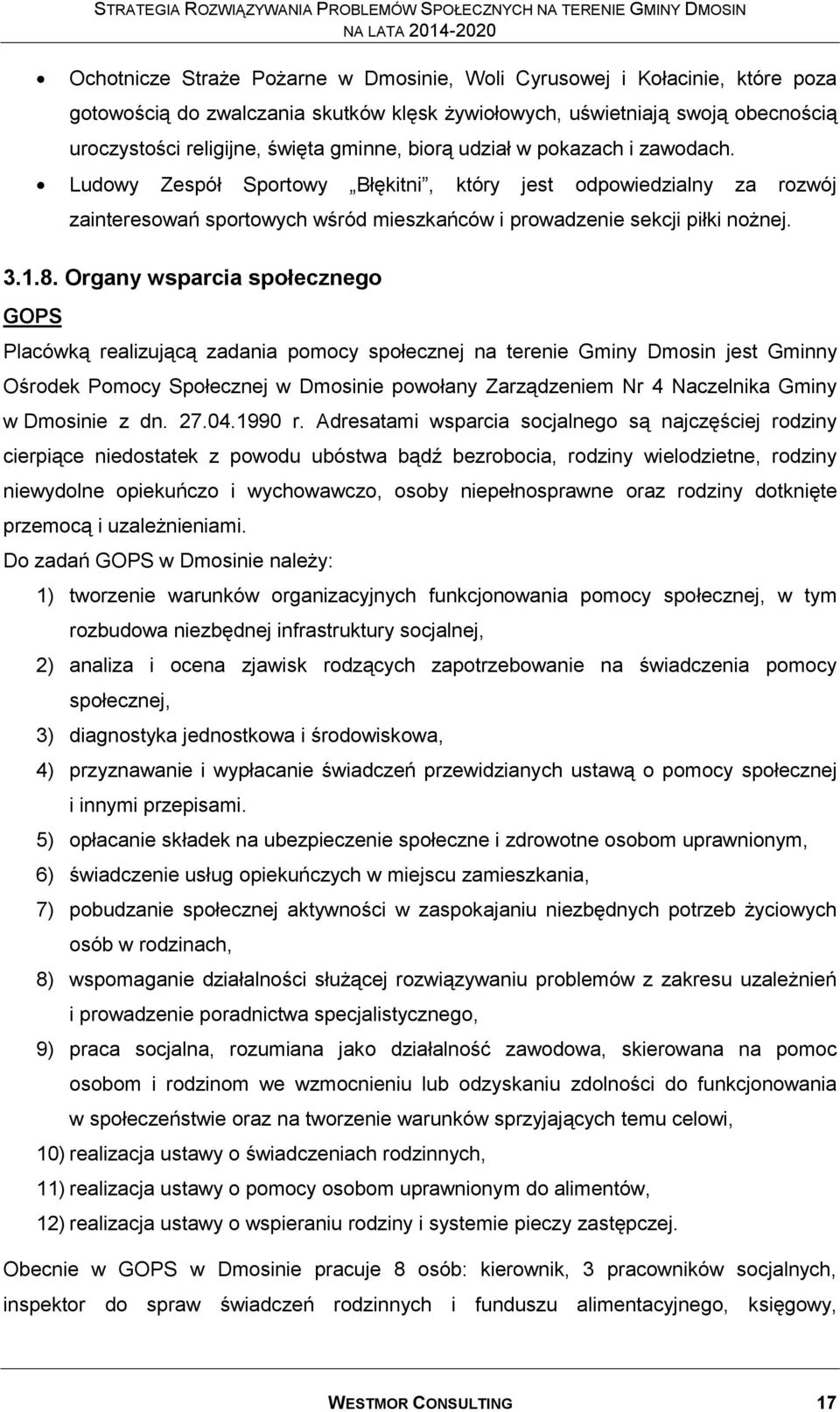 Organy wsparcia społecznego GOPS Placówką realizującą zadania pomocy społecznej na terenie Gminy Dmosin jest Gminny Ośrodek Pomocy Społecznej w Dmosinie powołany Zarządzeniem Nr 4 Naczelnika Gminy w