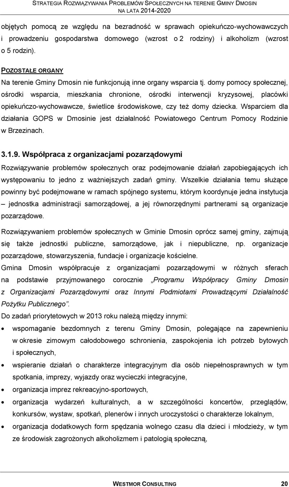 domy pomocy społecznej, ośrodki wsparcia, mieszkania chronione, ośrodki interwencji kryzysowej, placówki opiekuńczo-wychowawcze, świetlice środowiskowe, czy też domy dziecka.