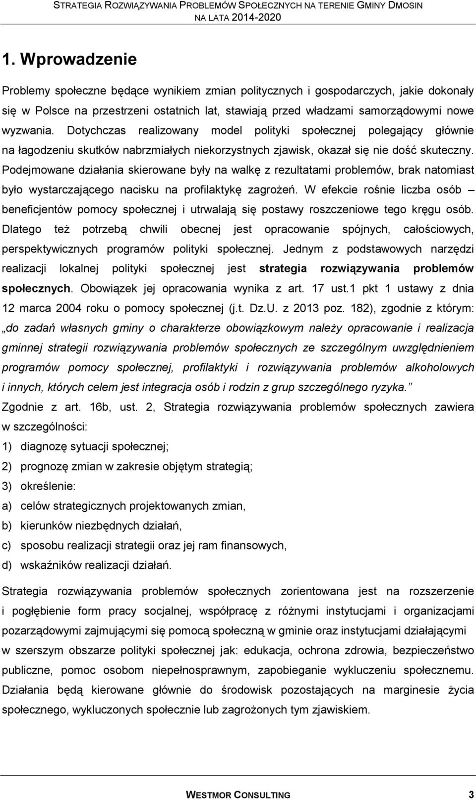 Podejmowane działania skierowane były na walkę z rezultatami problemów, brak natomiast było wystarczającego nacisku na profilaktykę zagrożeń.