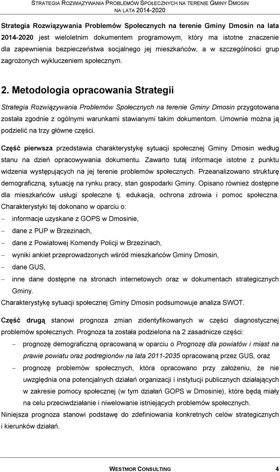 Metodologia opracowania Strategii Strategia Rozwiązywania Problemów Społecznych na terenie Gminy Dmosin przygotowana została zgodnie z ogólnymi warunkami stawianymi takim dokumentom.